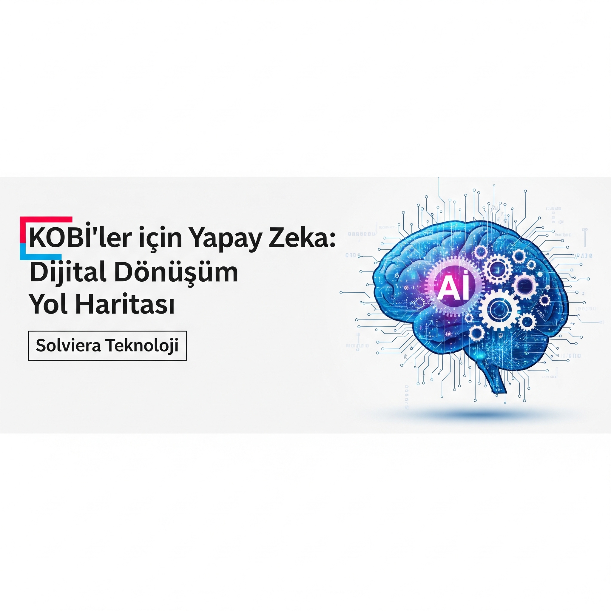 Yapay Zeka Sadece Devlerin Oyunu Değil: KOBİ'nizi Sıfırdan Zirveye Taşıyacak Dijital Dönüşüm Rehberiniz